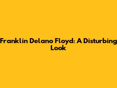 Franklin Delano Floyd: A Disturbing Look