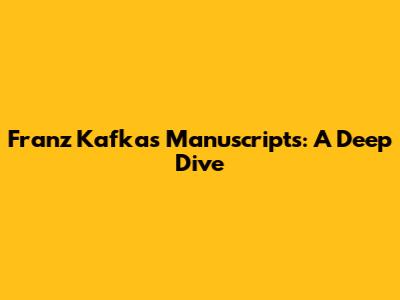 Franz Kafka's Manuscripts: A Deep Dive
