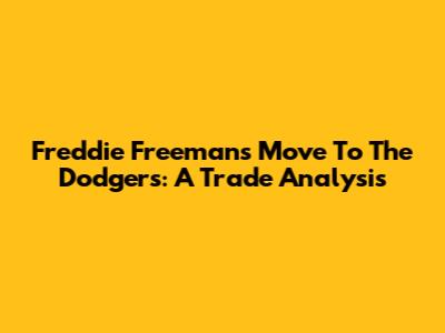 Freddie Freeman's Move To The Dodgers: A Trade Analysis