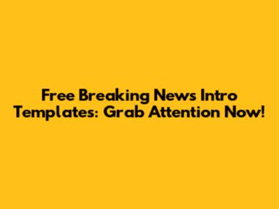 Free Breaking News Intro Templates: Grab Attention Now!