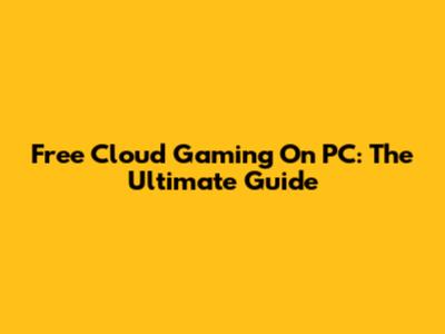 Free Cloud Gaming On PC: The Ultimate Guide