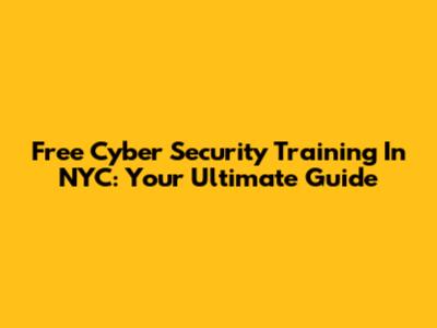 Free Cyber Security Training In NYC: Your Ultimate Guide