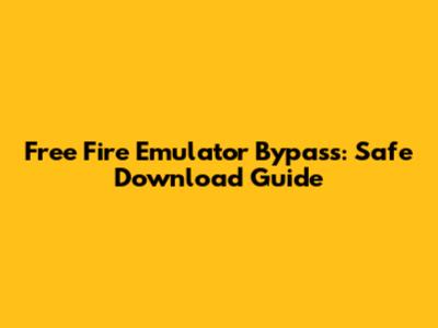 Free Fire Emulator Bypass: Safe Download Guide