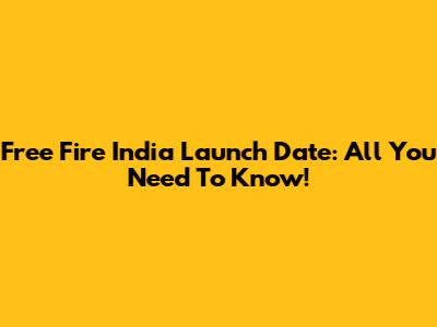 Free Fire India Launch Date: All You Need To Know!