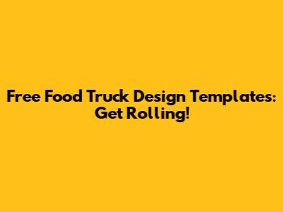 Free Food Truck Design Templates: Get Rolling!