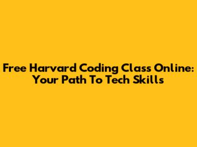 Free Harvard Coding Class Online: Your Path To Tech Skills