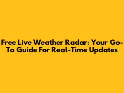 Free Live Weather Radar: Your Go-To Guide For Real-Time Updates