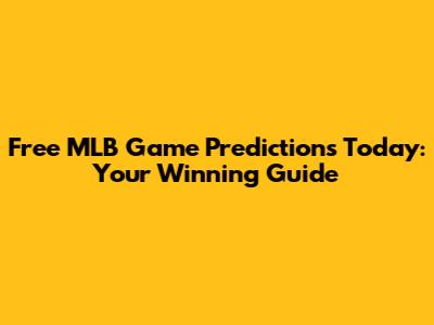 Free MLB Game Predictions Today: Your Winning Guide