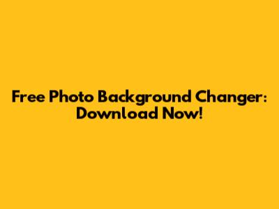 Free Photo Background Changer: Download Now!