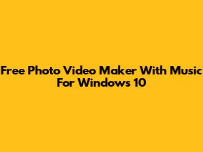 Free Photo Video Maker With Music For Windows 10