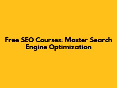 Free SEO Courses: Master Search Engine Optimization