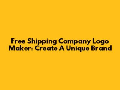 Free Shipping Company Logo Maker: Create A Unique Brand