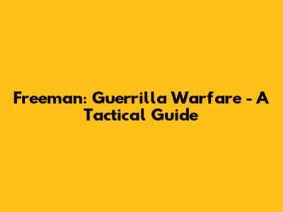 Freeman: Guerrilla Warfare - A Tactical Guide