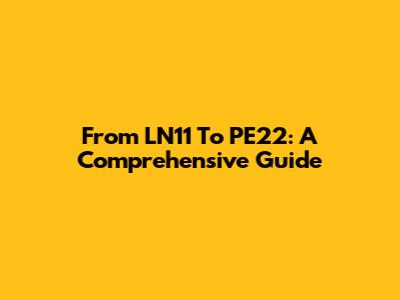 From LN11 To PE22: A Comprehensive Guide