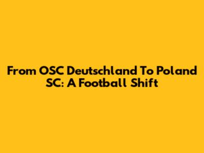 From OSC Deutschland To Poland SC: A Football Shift