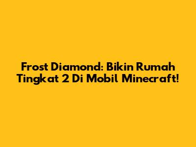 Frost Diamond: Bikin Rumah Tingkat 2 Di Mobil Minecraft!