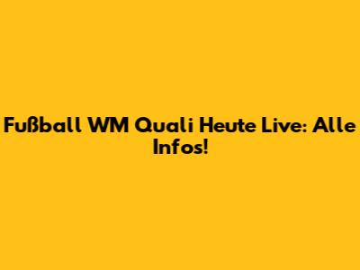 Fußball WM Quali Heute Live: Alle Infos!