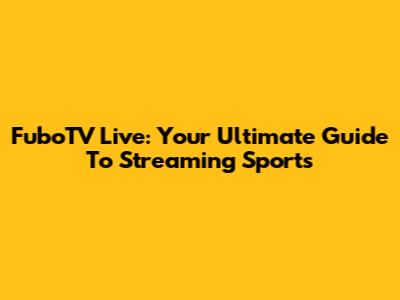 FuboTV Live: Your Ultimate Guide To Streaming Sports