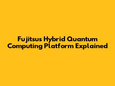 Fujitsu's Hybrid Quantum Computing Platform Explained