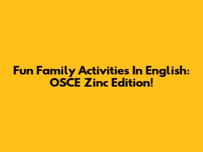 Fun Family Activities In English: OSCE Zinc Edition!
