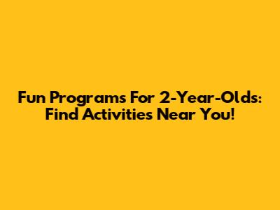 Fun Programs For 2-Year-Olds: Find Activities Near You!