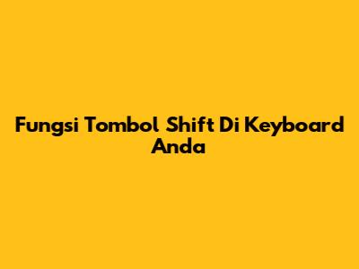 Fungsi Tombol Shift Di Keyboard Anda