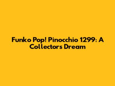 Funko Pop! Pinocchio 1299: A Collector's Dream