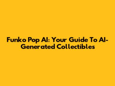 Funko Pop AI: Your Guide To AI-Generated Collectibles