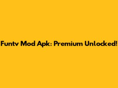 Funtv Mod Apk: Premium Unlocked!