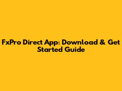 FxPro Direct App: Download & Get Started Guide