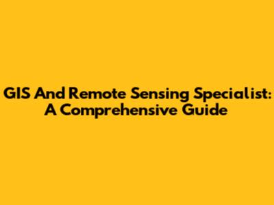 GIS And Remote Sensing Specialist: A Comprehensive Guide