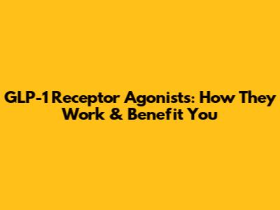 GLP-1 Receptor Agonists: How They Work & Benefit You