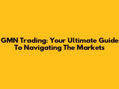 GMN Trading: Your Ultimate Guide To Navigating The Markets