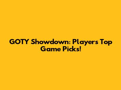 GOTY Showdown: Players' Top Game Picks!