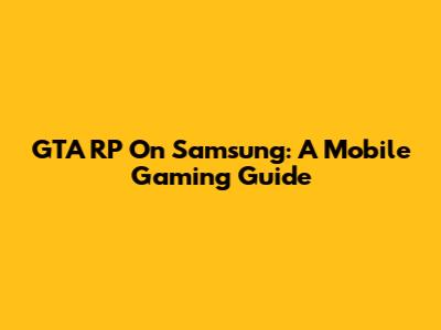GTA RP On Samsung: A Mobile Gaming Guide