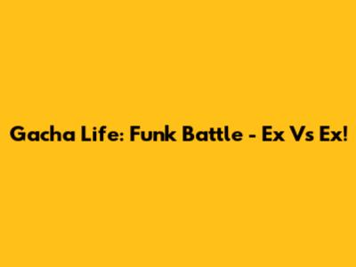 Gacha Life: Funk Battle - Ex Vs Ex!