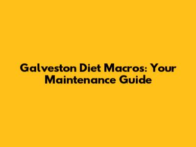 Galveston Diet Macros: Your Maintenance Guide