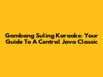 Gambang Suling Karaoke: Your Guide To A Central Java Classic