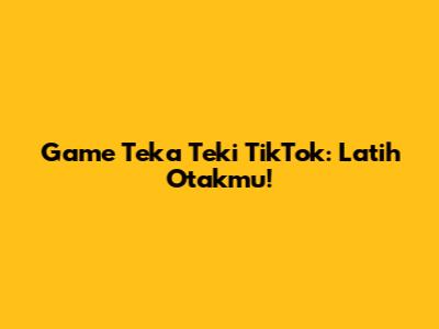 Game Teka Teki TikTok: Latih Otakmu!