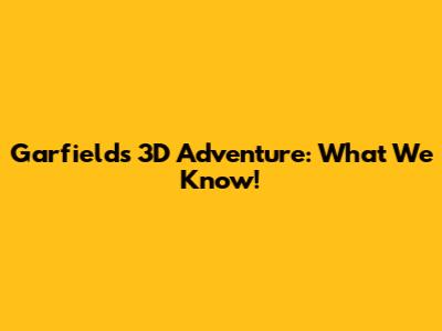 Garfield's 3D Adventure: What We Know!