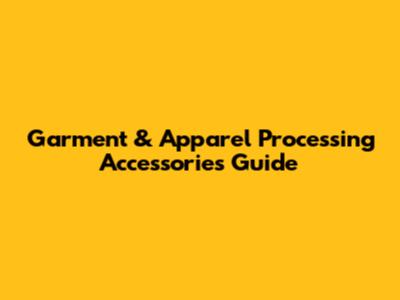 Garment & Apparel Processing Accessories Guide