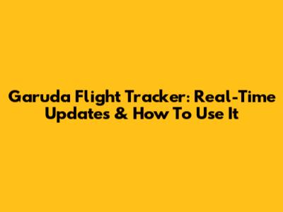 Garuda Flight Tracker: Real-Time Updates & How To Use It