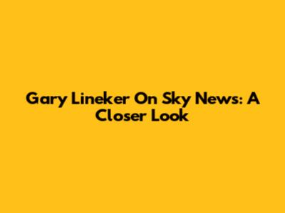 Gary Lineker On Sky News: A Closer Look