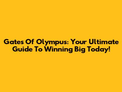 Gates Of Olympus: Your Ultimate Guide To Winning Big Today!