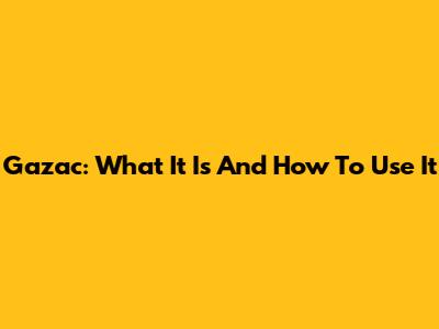 Gazac: What It Is And How To Use It