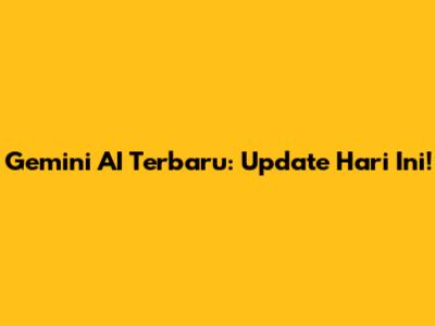 Gemini AI Terbaru: Update Hari Ini!