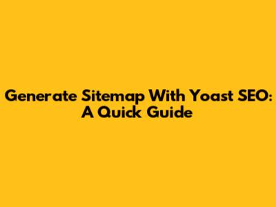 Generate Sitemap With Yoast SEO: A Quick Guide