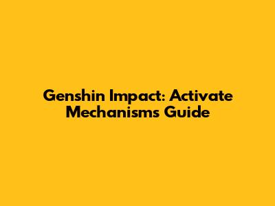 Genshin Impact: Activate Mechanisms Guide
