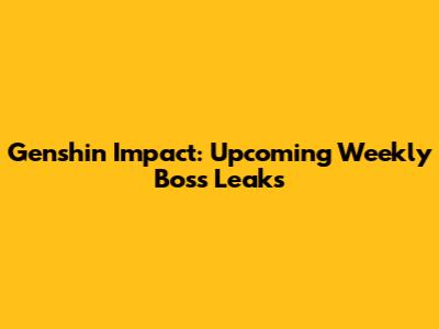 Genshin Impact: Upcoming Weekly Boss Leaks