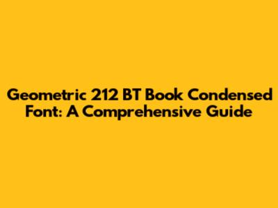 Geometric 212 BT Book Condensed Font: A Comprehensive Guide
